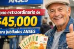 Bono extraordinario de $45,000 para jubilados ANSES: quién lo cobra y fechas de pago abril 2026