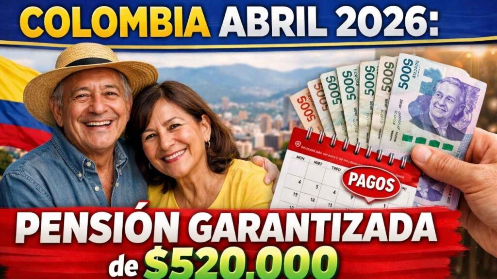 Colombia abril 2026: Pensión Garantizada de $520,000 – requisitos de edad y calendario oficial de pagos