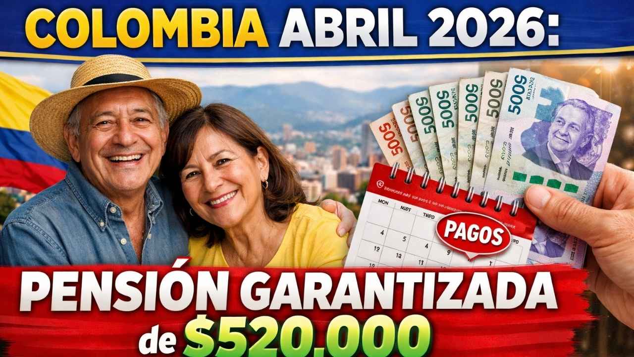 Colombia abril 2026: Pensión Garantizada de $520,000 – requisitos de edad y calendario oficial de pagos